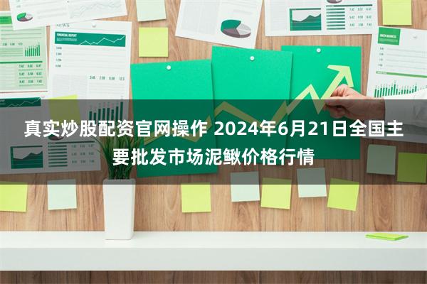 真实炒股配资官网操作 2024年6月21日全国主要批发市场泥鳅价格行情