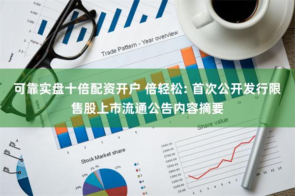 可靠实盘十倍配资开户 倍轻松: 首次公开发行限售股上市流通公告内容摘要