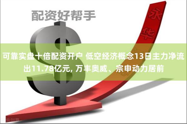 可靠实盘十倍配资开户 低空经济概念13日主力净流出11.78亿元, 万丰奥威、宗申动力居前