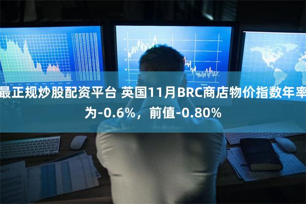 最正规炒股配资平台 英国11月BRC商店物价指数年率为-0.6%，前值-0.80%