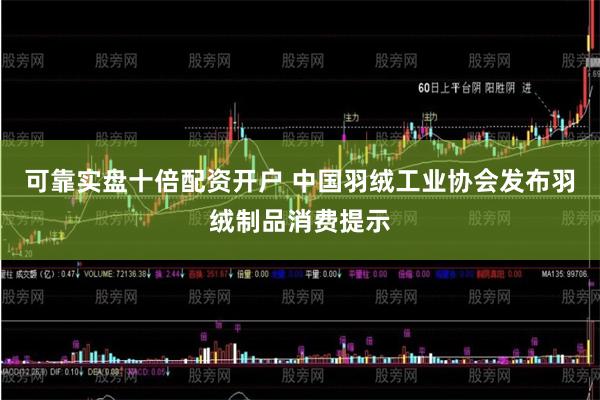 可靠实盘十倍配资开户 中国羽绒工业协会发布羽绒制品消费提示