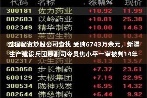 过程配资炒股公司查找 受贿6743万余元，新疆生产建设兵团原副司令员焦小平一审被判14年