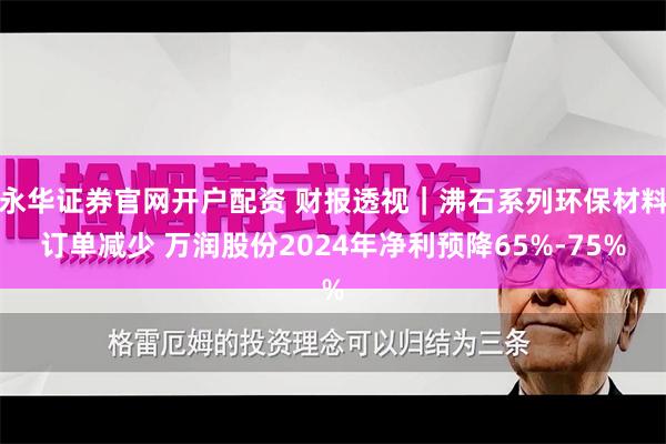 永华证券官网开户配资 财报透视｜沸石系列环保材料订单减少 万润股份2024年净利预降65%-75%