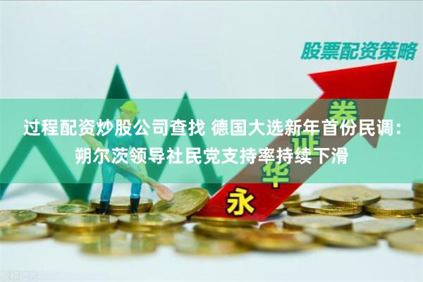 过程配资炒股公司查找 德国大选新年首份民调：朔尔茨领导社民党支持率持续下滑