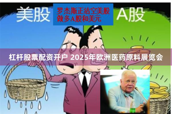 杠杆股票配资开户 2025年欧洲医药原料展览会