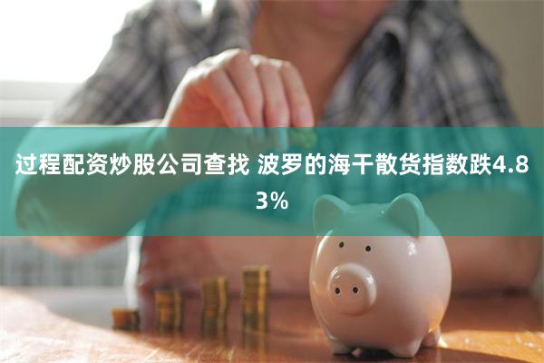 过程配资炒股公司查找 波罗的海干散货指数跌4.83%