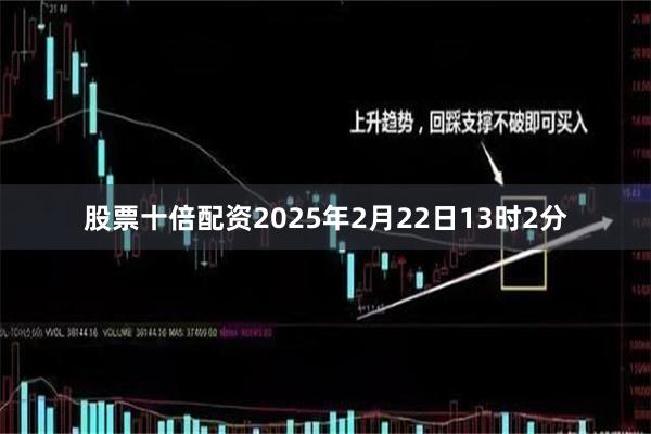 股票十倍配资2025年2月22日13时2分