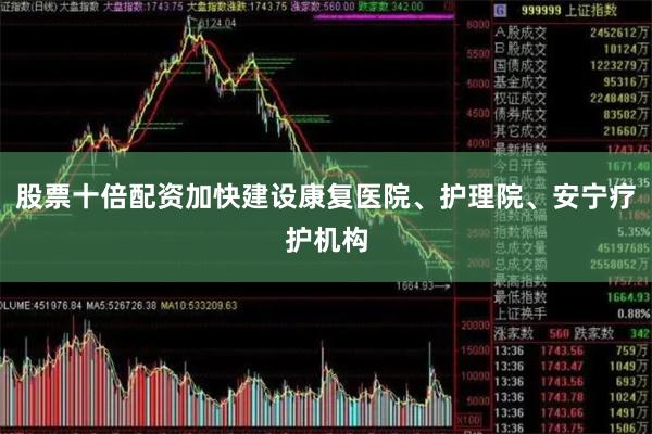 股票十倍配资加快建设康复医院、护理院、安宁疗护机构