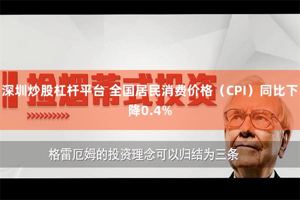 深圳炒股杠杆平台 全国居民消费价格（CPI）同比下降0.4%