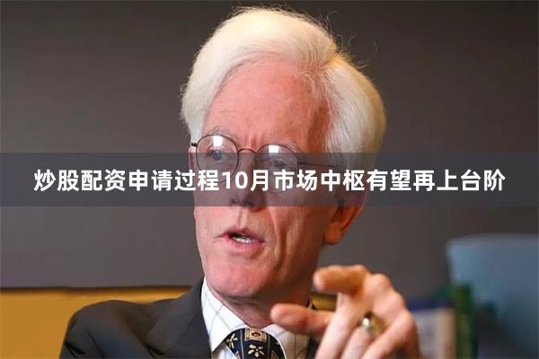 炒股配资申请过程10月市场中枢有望再上台阶