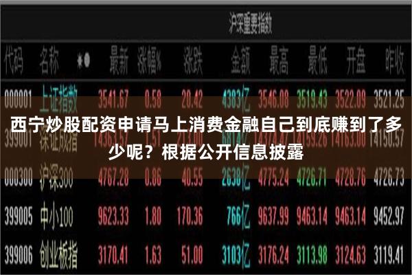 西宁炒股配资申请马上消费金融自己到底赚到了多少呢?根据公开信息披露